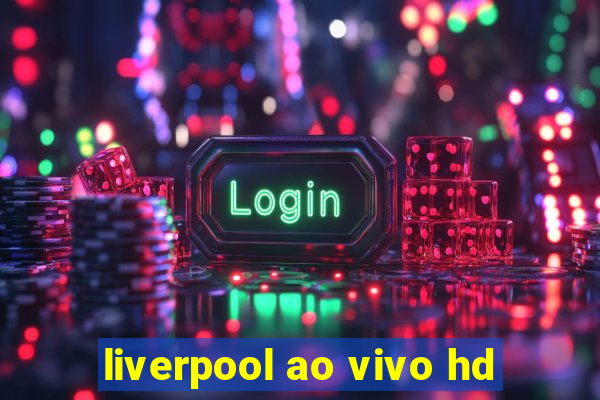 liverpool ao vivo hd